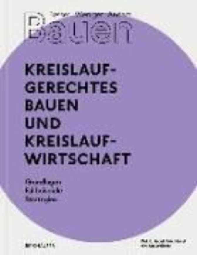 Besser - Weniger - Anders Bauen: Kreislaufgerechtes Bauen und Kreislaufwirtschaft