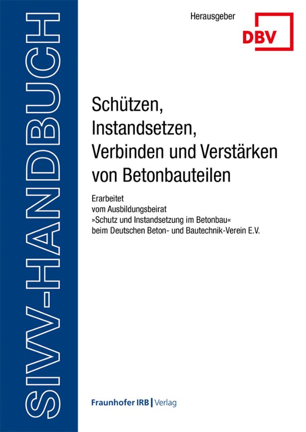 SIVV-Handbuch. Schützen, Instandsetzen, Verbinden und Verstärken von Betonbauteilen